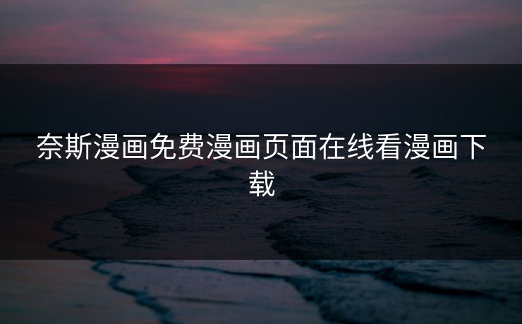 奈斯漫画免费漫画页面在线看漫画下载