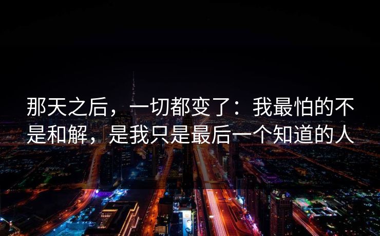 那天之后，一切都变了：我最怕的不是和解，是我只是最后一个知道的人